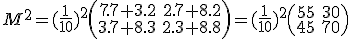 M ^{2}= (\frac{1}{10}) ^{2}\left(\begin{array}{cc}7.7+3.2&2.7+8.2\\3.7+8.3&2.3+8.8 \end{array}\right)=(\frac{1}{10}) ^{2}\left(\begin{array}{cc}55&30\\45&70 \end{array}\right)